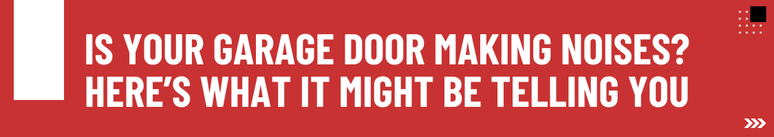 Is Your Garage Door Making Noises? Here’s What It Might Be Telling You