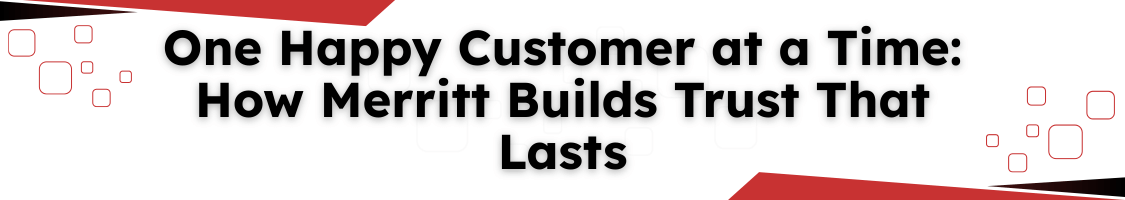 One Happy Customer at a Time: How Merritt Builds Trust That Lasts