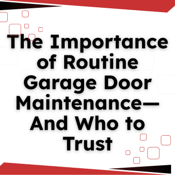 The Importance of Routine Garage Door Maintenance—And Who to Trust