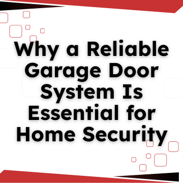 Why a Reliable Garage Door System Is Essential for Home Security